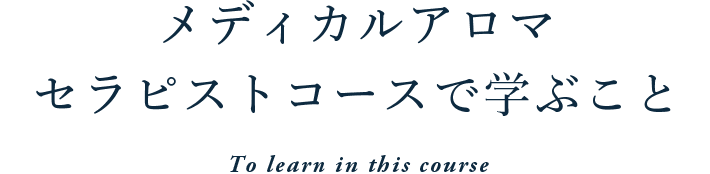 メディカルアロマセラピストコースで学ぶこと To learn in this course